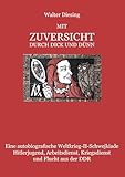  MIT ZUVERSICHT DURCH DICK UND DÜNN: Eine autobiografische Weltkrieg-II-Schwejkiade Hitlerjugend, Arbeitsdienst, Kriegsdienst und Flucht aus der DDR