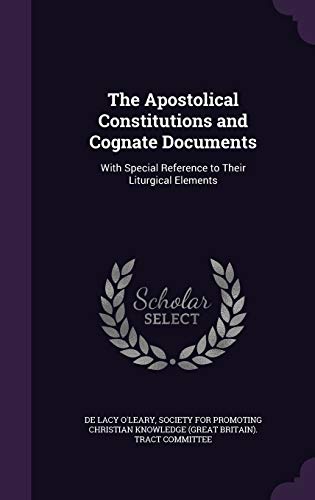 The Apostolical Constitutions and Cognate Documents: With Special Reference to Their Liturgical Elements