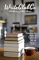 Writeclubco: A Collection of Short Stories 1508542309 Book Cover