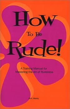 Paperback How To Be Rude! A Training Manual for Mastering the Art of Rudeness Book