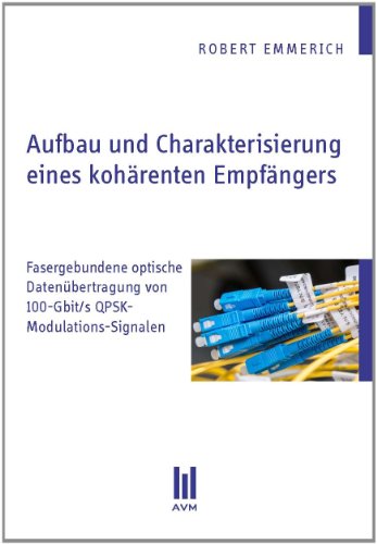 Preisvergleich Produktbild Aufbau und Charakterisierung eines kohärenten Empfängers: Fasergebundene optische Datenübertragung von 100-Gbit / s QPSK-Modulations-Signalen (Beiträge zur Informatik)