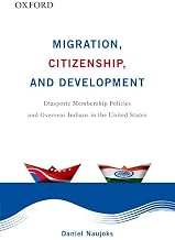 Migration, Citizenship, and Development: Diasporic Membership Policies and Overseas Indians in the United States