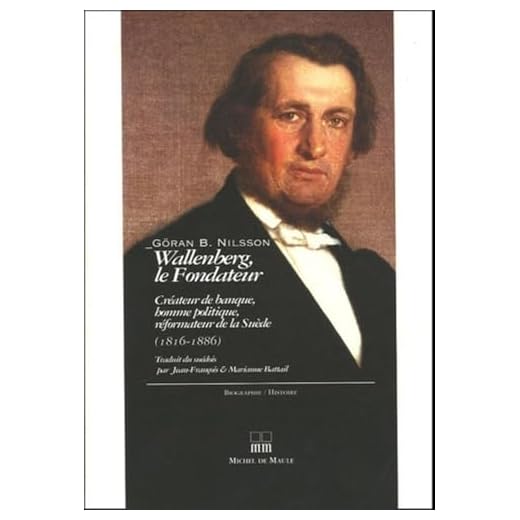 Wallenberg, le Fondateur (1816-1886): Créateur de banque, Homme politique, Réformateur de la Suède
