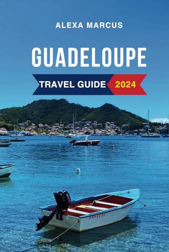 Guadeloupe Travel Guide 2024: The Updated Guide to the Must-See