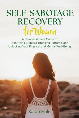 Self-Sabotage Recovery for Women: A Compassionate Guide to Identifying Triggers,