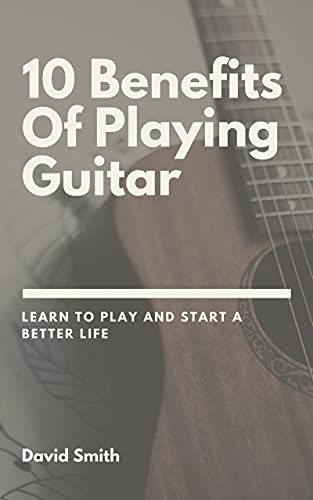 10 Benefits Of Playing Guitar: Learn To Play And Start A...