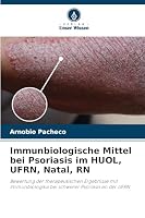 Immunbiologische Mittel bei Psoriasis im HUOL, UFRN, Natal, RN: Bewertung der therapeutischen Ergebnisse mit Immunbiologika bei schwerer Psoriasis an der UFRN (German Edition) 6207821211 Book Cover