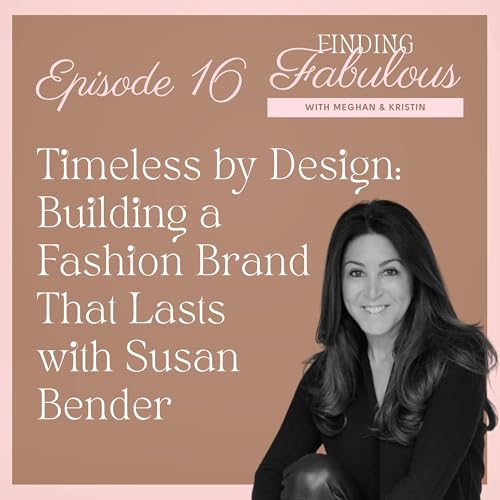 Timeless by Design: Building a Fashion Brand That Lasts with Susan Bender EP 16