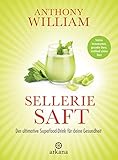 Selleriesaft: Der ultimative Superfood-Drink für deine Gesundheit - Starkes Immunsystem, gesunder Darm, strahlend schöne Haut - Anthony William