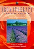 Aromatherapy for Healing the Spirit: A Guide to Restoring Emotional and Mental Balance Through Essential Oils