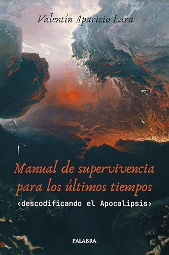 Manual de supervivencia para los últimos tiempos: Descodificando el Apocalipsis (Mundo y cristianismo)
