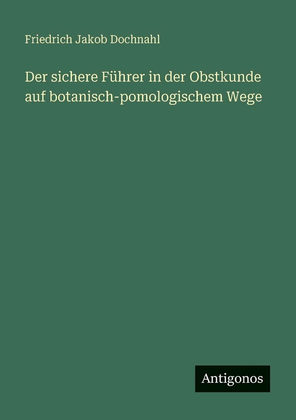 Der sichere Führer in der Obstkunde auf botanisch-pomologischem Wege