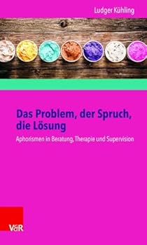 Das Problem, Der Spruch, Die Losung: Aphorismen in Beratung, Therapie Und Supervision