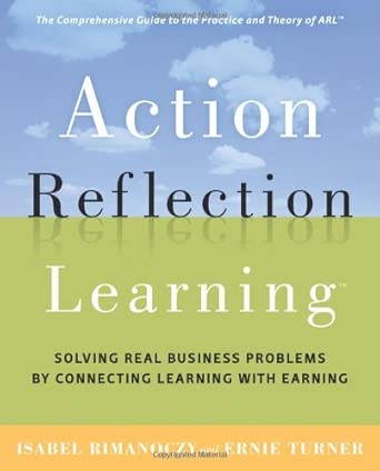 Action Reflection Learning: Solving Real Business Problems by Connecting Learning with Earning book cover