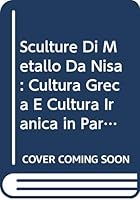 Sculture Di Metallo Da Nisa: Cultura Greca E Cultura Iranica in Parthia 9042907339 Book Cover