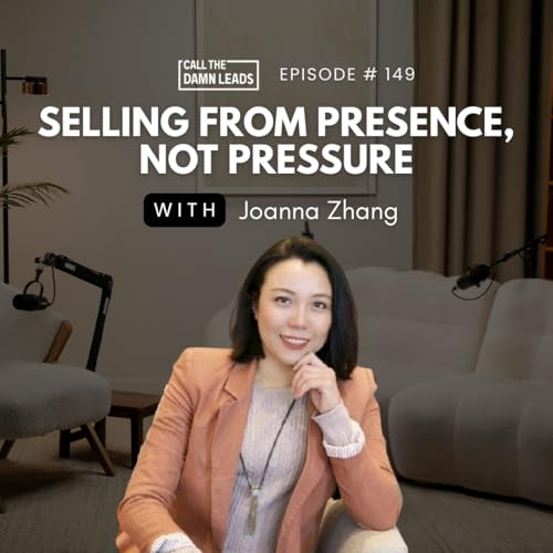 Episode 149 &ndash; Selling from Presence, Not Pressure with Joanna Zhang