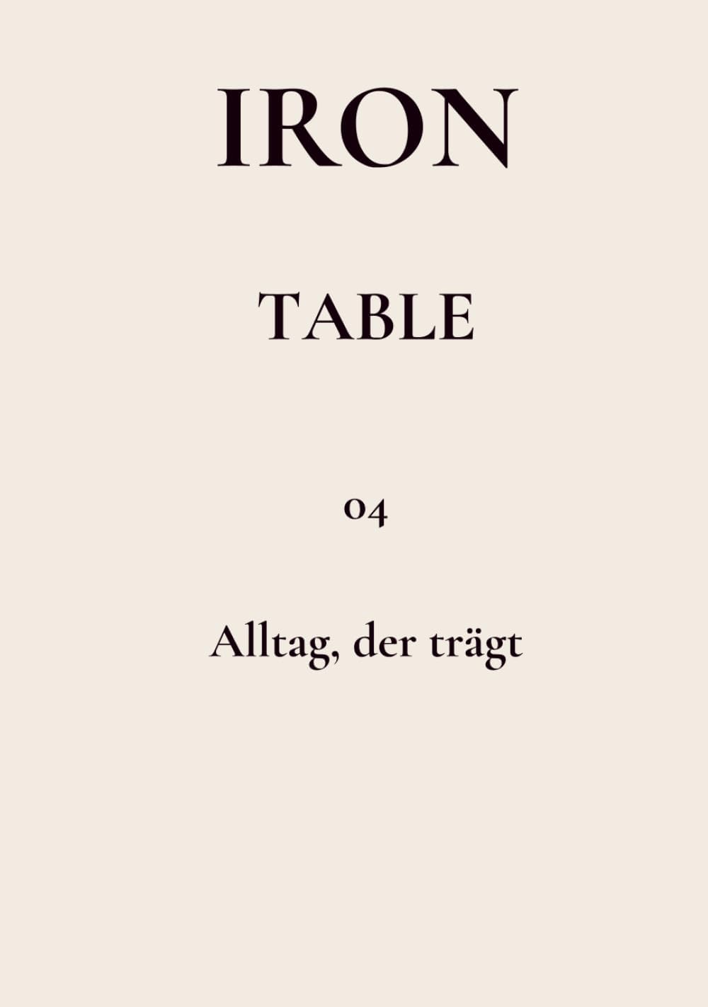 IRON TABLE: Alltag, der trägt