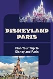 Disneyland Paris: Plan Your Trip To Disneyland Paris - Cyril Schlather 