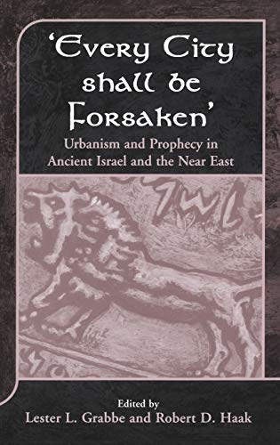 'Every City Shall Be Forsaken': Urbanism and Prophecy in Ancient Israel and the Near East