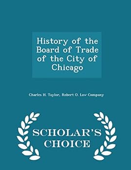 Paperback History of the Board of Trade of the City of Chicago - Scholar's Choice Edition Book