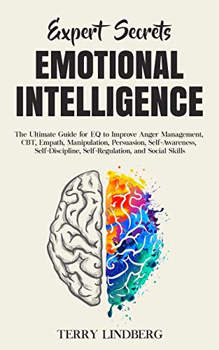 Expert Secrets - Emotional Intelligence: The Ultimate Guide for EQ to Improve Anger Management, CBT, Empath, Manipulation, Persuasion, Self-Awareness, ... Self-Regulation, and Social Skills.