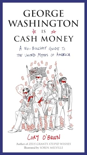 George Washington Is Cash Money: A No-Bullshit Guide to the United Myths of America