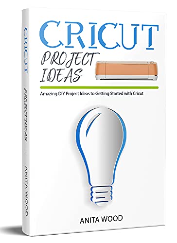Cricut Project Ideas: Amazing DIY Project Ideas to Getting Started With Cricut