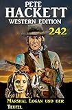  Marshal Logan und der Teufel: Pete Hackett Western Edition 242