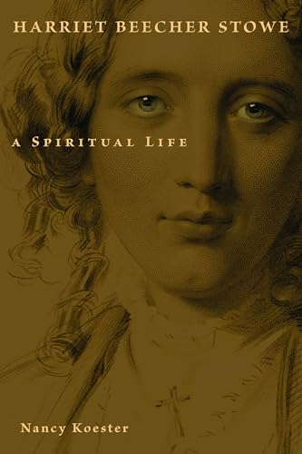 Harriet Beecher Stowe: A Spiritual Life (Library of Religious Biography)