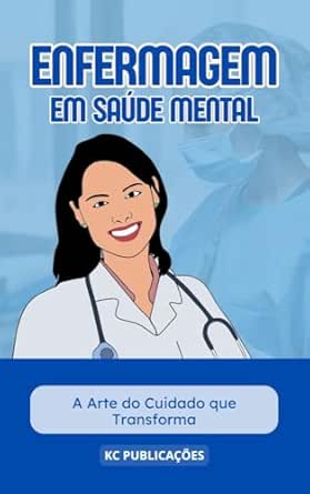 Enfermagem em Saúde Mental: : A Arte do Cuidado que Transforma