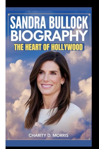 SANDRA BULLOCK BIOGRAPHY: THE HEART OF HOLLYWOOD
