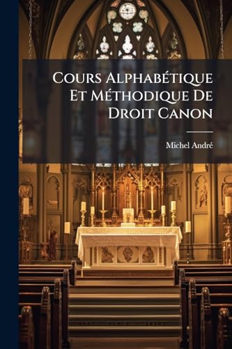 Cours Alphabétique Et Méthodique De Droit Canon: (1320 Col.)... (French Edition)