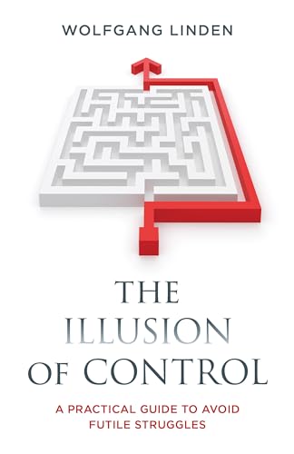The Illusion of Control: A Practical Guide to Avoid Futile