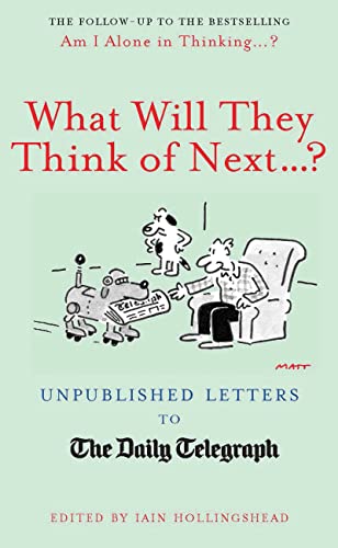 What Will They Think Of Next...?: Unpublished Letters to the Daily Telegraph (Daily Telegraph Letters)