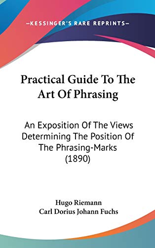 Practical Guide To The Art Of Phrasing: An Exposition Of The Views Determining The Position Of The Phrasing-Marks (1890)