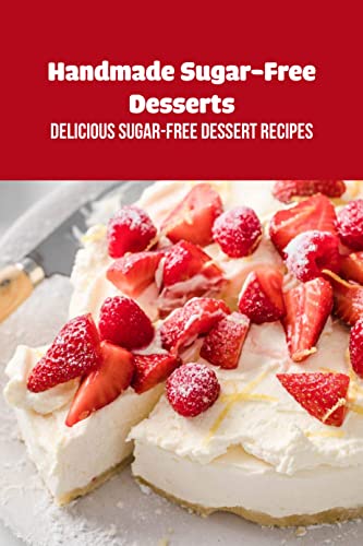 Handmade Sugar-Free Desserts: Delicious Sugar-Free Dessert Recipes: Sugar-Free Desserts