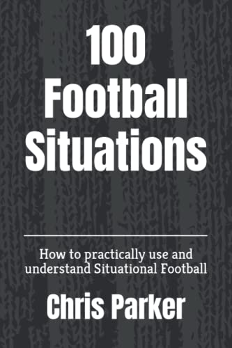 100 Football Situations: How to practically use and understand Situational