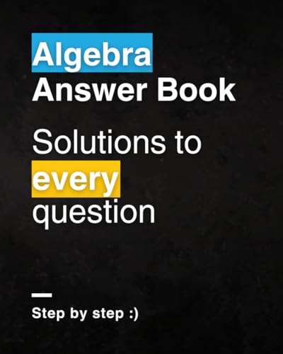 Algebra For Beginners Answer Book: Step-By-Step Solutions To Every Question