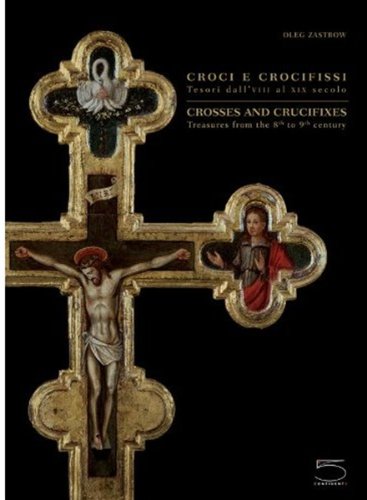 Croci e crocifissi. Tesori dall'VIII al XIX secolo. Ediz. italiana e inglese: Treasures from the 8th to 19th Centuries