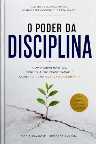 O poder da disciplina : Como criar hábitos, vencer a procrastinação e construir uma vida extraordinária. (Portuguese Edition)
