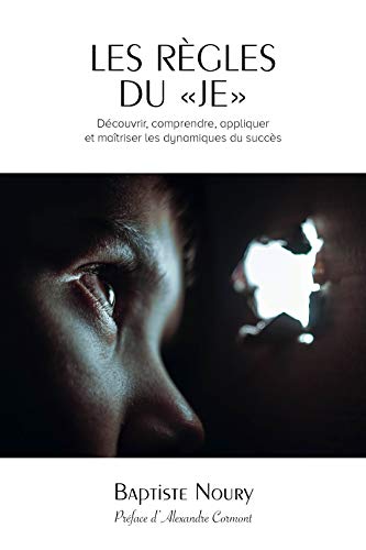 Télécharger Les règles du Je: Découvrir, comprendre, appliquer et maîtriser les dynamiques du succès. PDF Ebook En Ligne