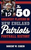 The 50 Greatest Players in New England Patriots Football History