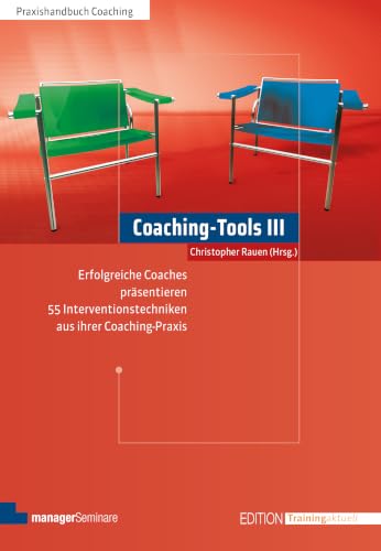 Coaching-Tools III: Erfolgreiche Coaches präsentieren 55 Interventionstechniken aus ihrer Coaching-Praxis (Edition Training aktuell)