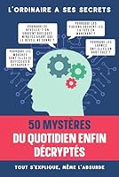 50 mystères du quotidien enfin décryptés: l'ordinaire à ses secrets (French Edition) B0F63B77ZL Book Cover