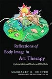 Reflections of Body Image in Art Therapy: Exploring Self Through Metaphor and Multi-Media
