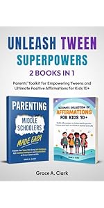 Unleash Tween Superpowers: 2 Books in 1 - Parents’ Toolkit for Empowering Tweens and Ultimate Pos...