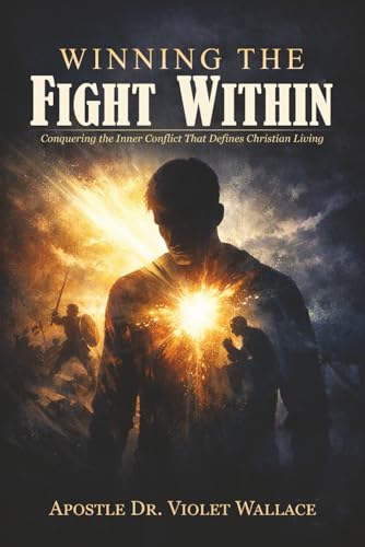 WINNING THE FIGHT WITHIN: CONQUERING THE INNER CONFLICT THAT DEFINES