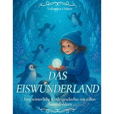 Das Eiswunderland: Eine winterliche Kindergeschichte mit tollen Ausmalbildern