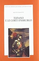 Tiziano e le corti d'Asburgo: Nei documenti degli archivi spagnoli (Memorie / Classe di scienze morali, lettere ed arti) (Italian Edition) 8886166591 Book Cover