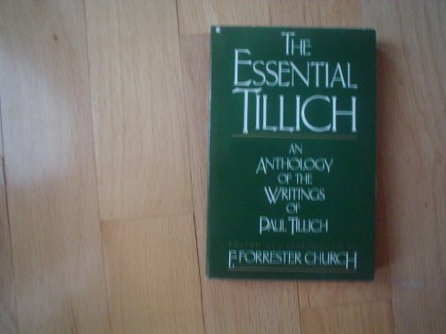The Essential Tillich: An Anthology of the Writings of Paul Tillich The Essential Tillich: An Anthology of the Writings of Paul Tillich